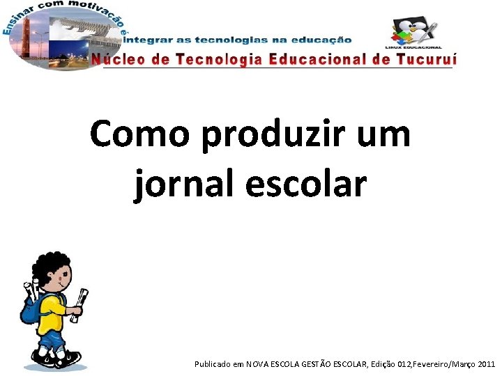 Como produzir um jornal escolar Publicado em NOVA ESCOLA GESTÃO ESCOLAR, Edição 012, Fevereiro/Março