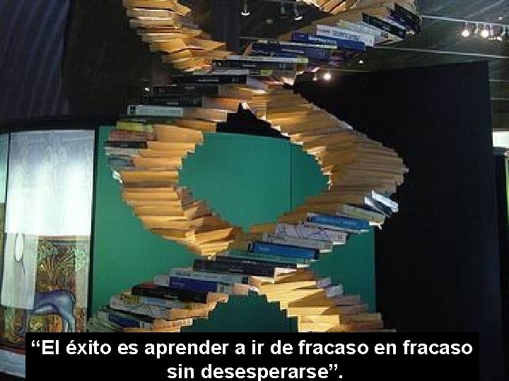 “El éxito es aprender a ir de fracaso en fracaso sin desesperarse”. 