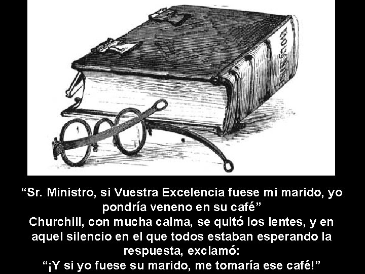 “Sr. Ministro, si Vuestra Excelencia fuese mi marido, yo pondría veneno en su café”