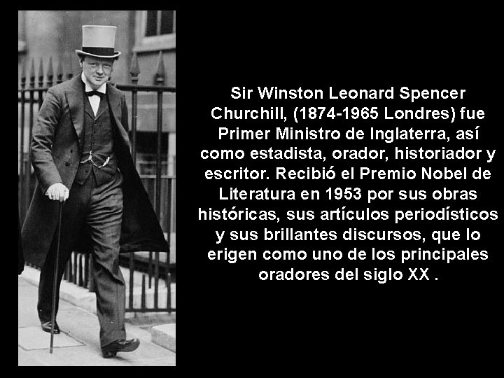 Sir Winston Leonard Spencer Churchill, (1874 -1965 Londres) fue Primer Ministro de Inglaterra, así