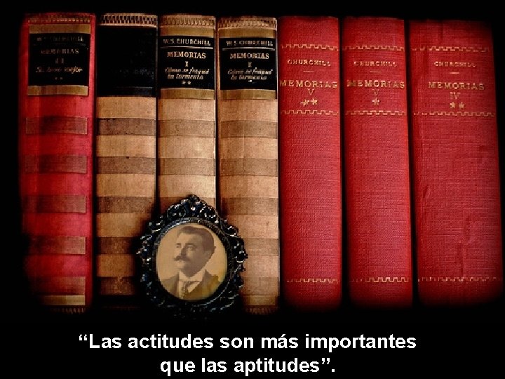 “Las actitudes son más importantes que las aptitudes”. 