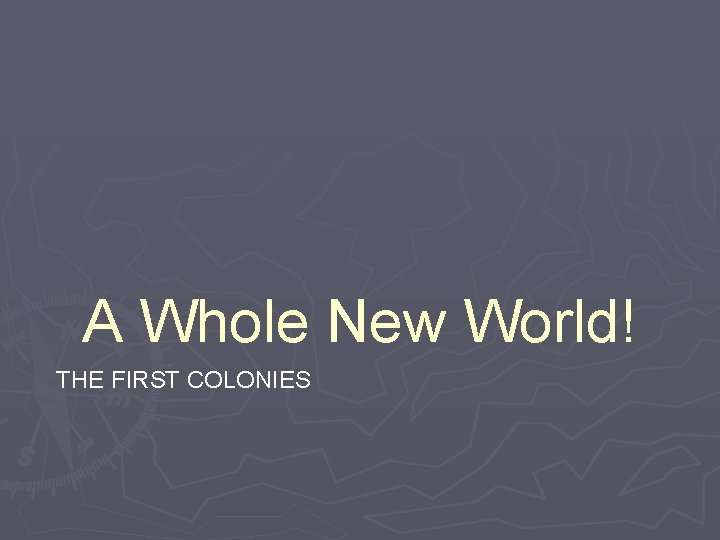A Whole New World! THE FIRST COLONIES 