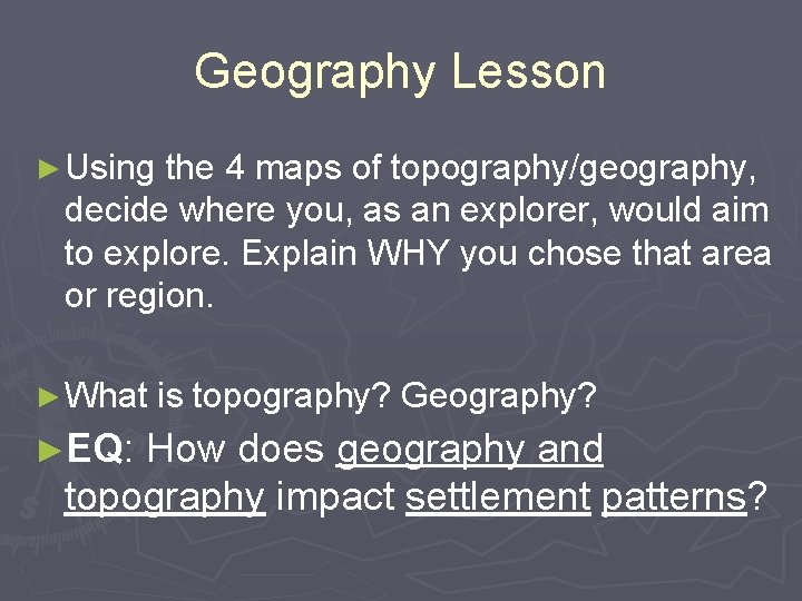 Geography Lesson ► Using the 4 maps of topography/geography, decide where you, as an