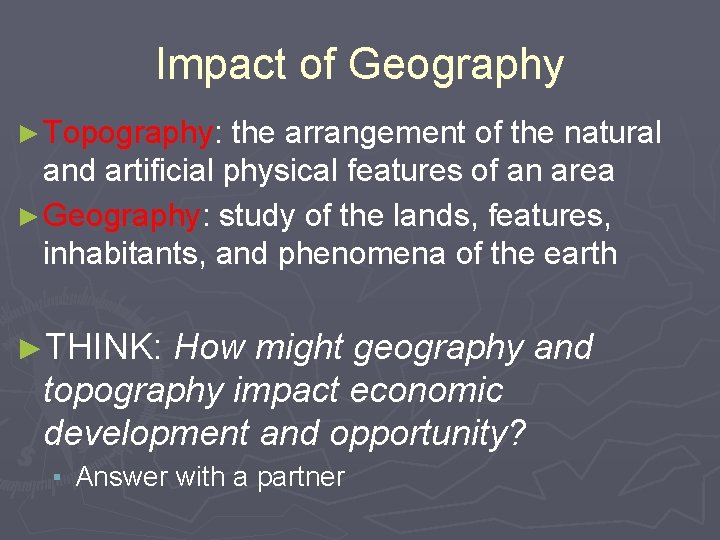 Impact of Geography ► Topography: the arrangement of the natural and artificial physical features