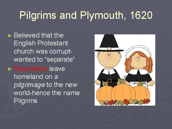 Pilgrims and Plymouth, 1620 ► Believed that the English Protestant church was corruptwanted to