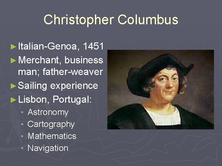 Christopher Columbus ► Italian-Genoa, 1451 ► Merchant, business man; father-weaver ► Sailing experience ►