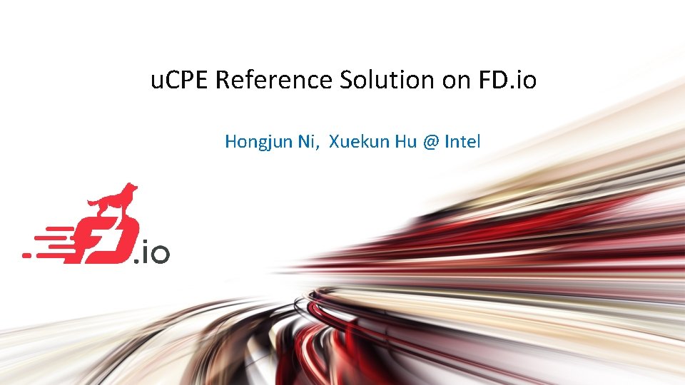 u. CPE Reference Solution on FD. io Hongjun Ni, Xuekun Hu @ Intel 