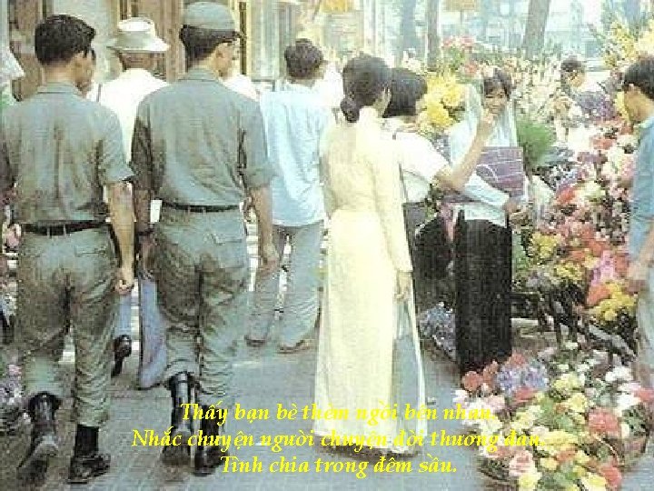 Thấy bạn bè thèm ngồi bên nhau. Nhắc chuyện người chuyện đời thương đau.