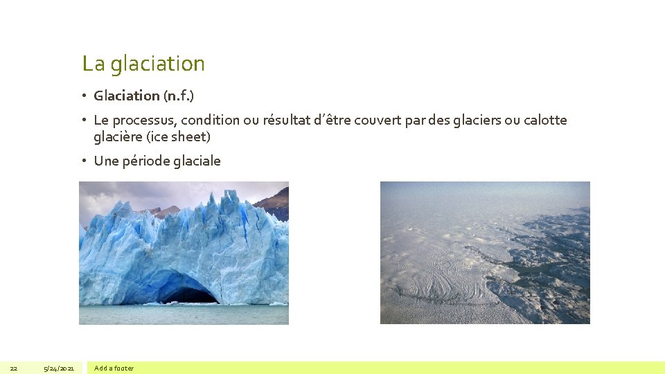 La glaciation • Glaciation (n. f. ) • Le processus, condition ou résultat d’être