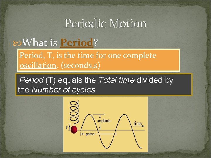 Periodic Motion What is Period? Period, T, is the time for one complete oscillation.