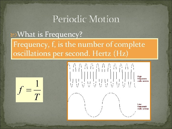 Periodic Motion What is Frequency? Frequency, f, is the number of complete oscillations per