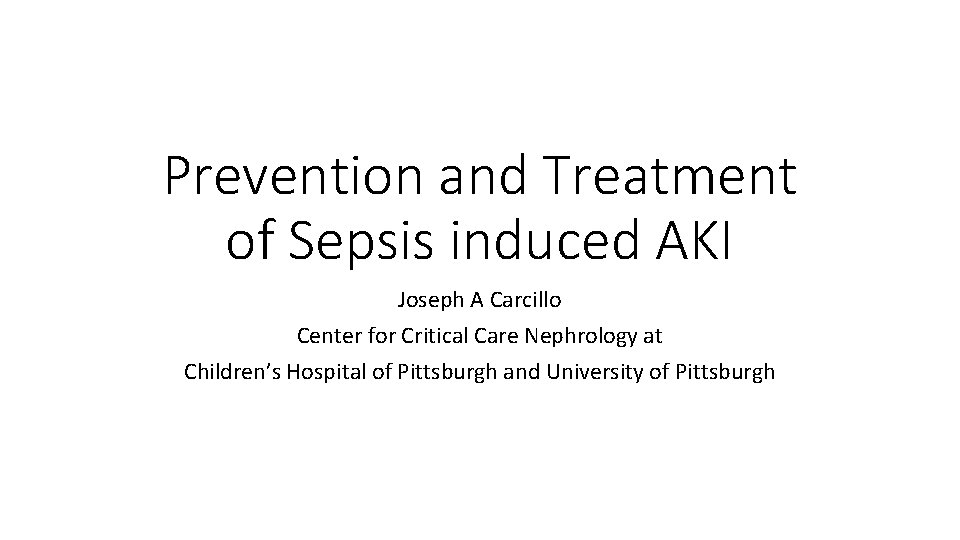 Prevention and Treatment of Sepsis induced AKI Joseph A Carcillo Center for Critical Care