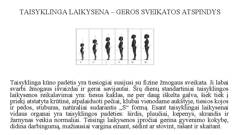 TAISYKLINGA LAIKYSENA – GEROS SVEIKATOS ATSPINDYS Taisyklinga kūno padėtis yra tiesiogiai susijusi su fizine