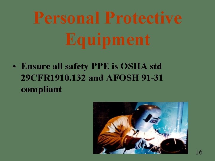 Personal Protective Equipment • Ensure all safety PPE is OSHA std 29 CFR 1910. Personal Protective Equipment • Ensure all safety PPE is OSHA std 29 CFR 1910.