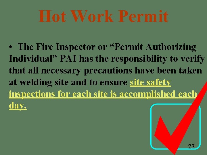 Hot Work Permit • The Fire Inspector or “Permit Authorizing Individual” PAI has the Hot Work Permit • The Fire Inspector or “Permit Authorizing Individual” PAI has the