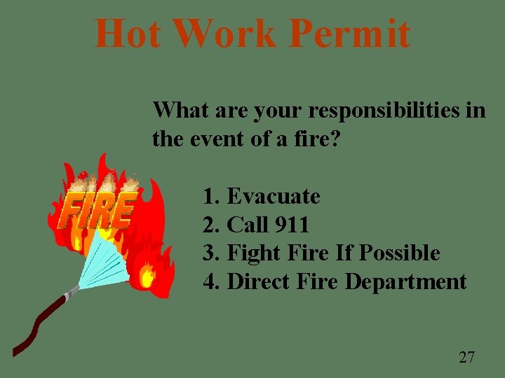 Hot Work Permit What are your responsibilities in the event of a fire? 1. Hot Work Permit What are your responsibilities in the event of a fire? 1.