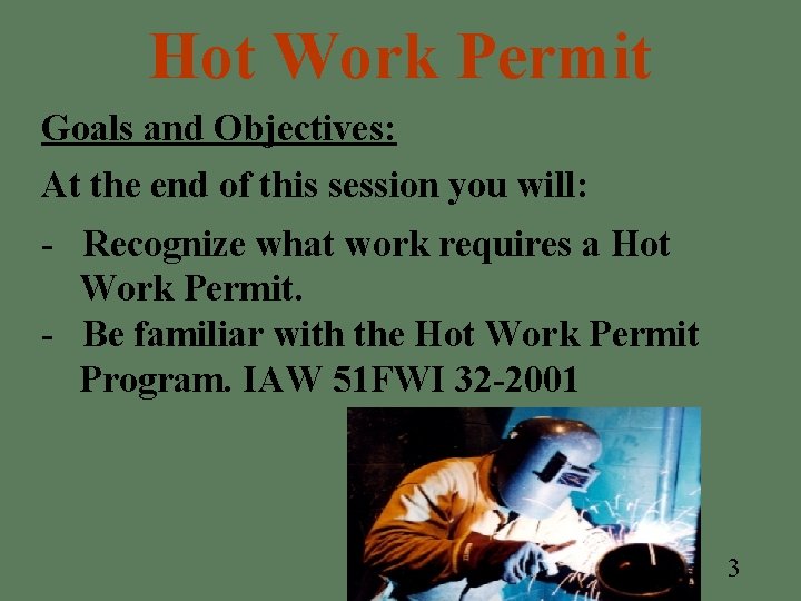 Hot Work Permit Goals and Objectives: At the end of this session you will: Hot Work Permit Goals and Objectives: At the end of this session you will: