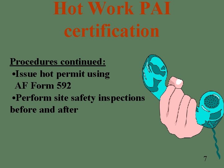 Hot Work PAI certification Procedures continued: • Issue hot permit using AF Form 592 Hot Work PAI certification Procedures continued: • Issue hot permit using AF Form 592