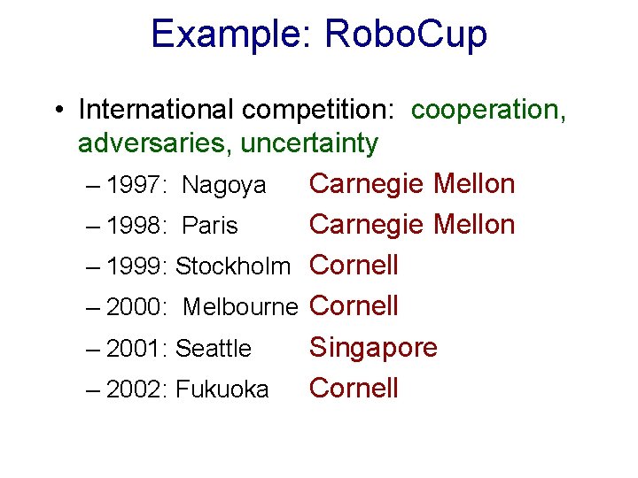 Example: Robo. Cup • International competition: cooperation, adversaries, uncertainty – 1997: Nagoya Carnegie Mellon
