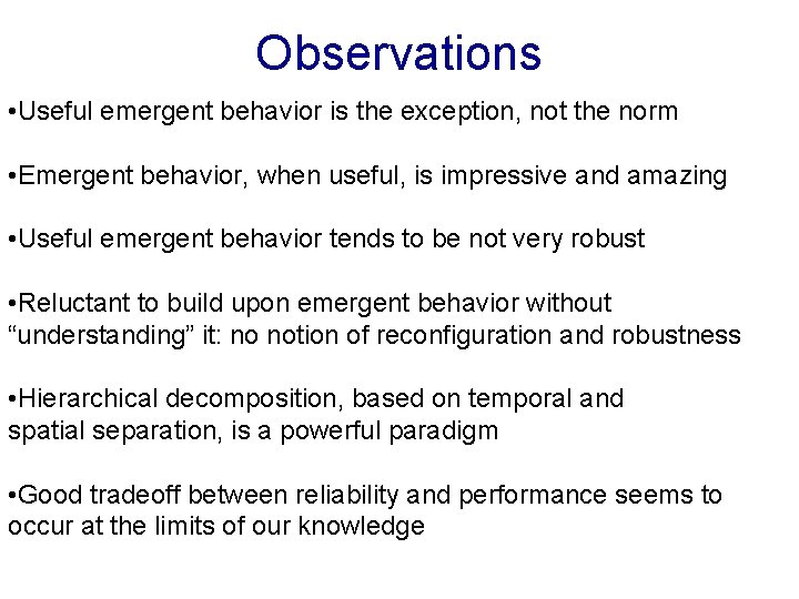 Observations • Useful emergent behavior is the exception, not the norm • Emergent behavior,