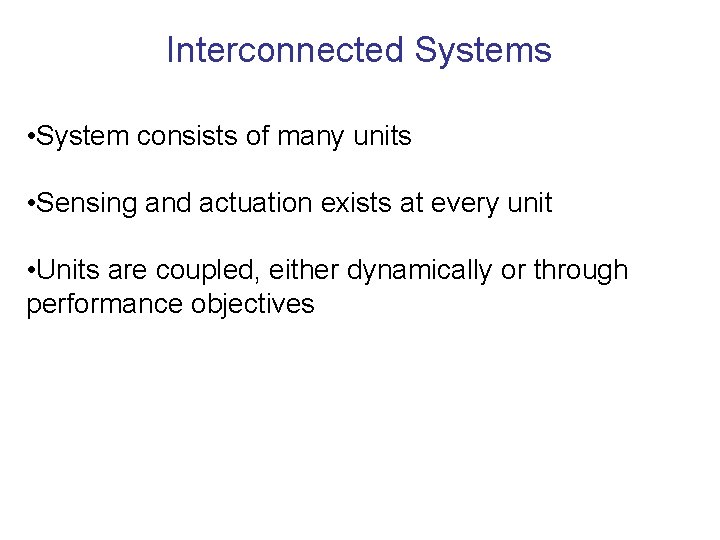 Interconnected Systems • System consists of many units • Sensing and actuation exists at