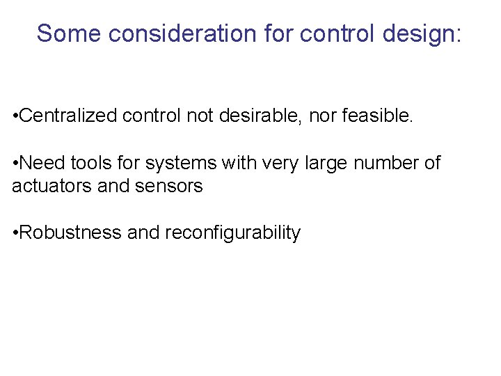 Some consideration for control design: • Centralized control not desirable, nor feasible. • Need