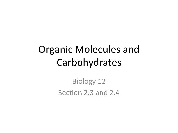 Organic Molecules and Carbohydrates Biology 12 Section 2. 3 and 2. 4 