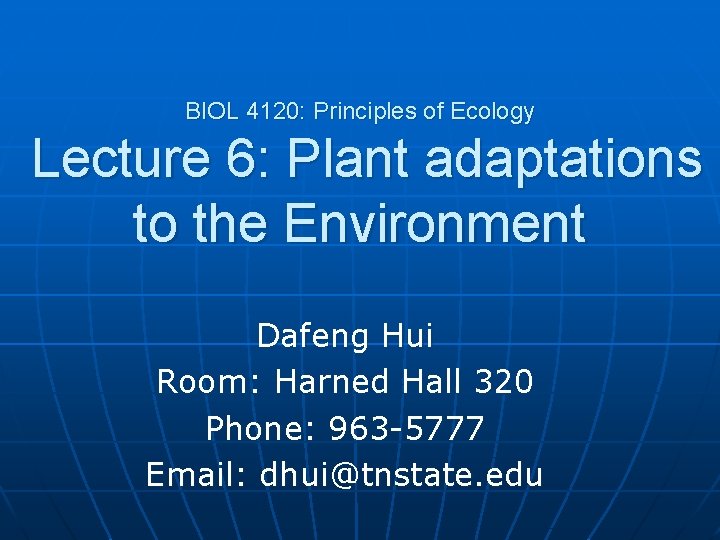 BIOL 4120: Principles of Ecology Lecture 6: Plant adaptations to the Environment Dafeng Hui