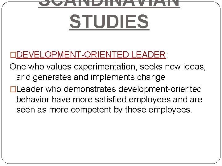 SCANDINAVIAN STUDIES �DEVELOPMENT-ORIENTED LEADER: One who values experimentation, seeks new ideas, and generates and