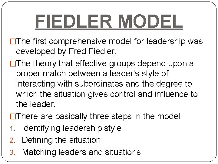 FIEDLER MODEL �The first comprehensive model for leadership was developed by Fred Fiedler. �The