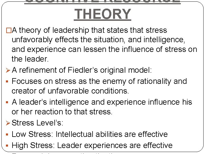COGNITIVE RESOURCE THEORY �A theory of leadership that states that stress unfavorably effects the