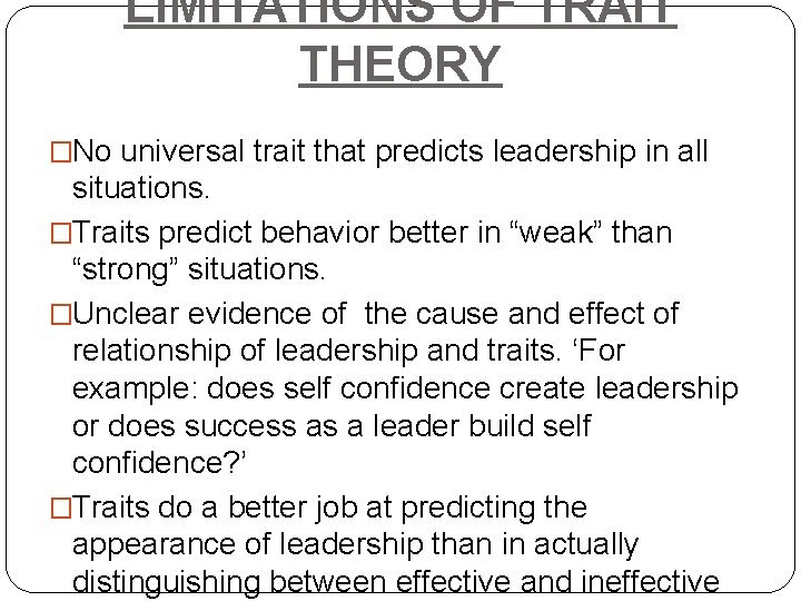 LIMITATIONS OF TRAIT THEORY �No universal trait that predicts leadership in all situations. �Traits
