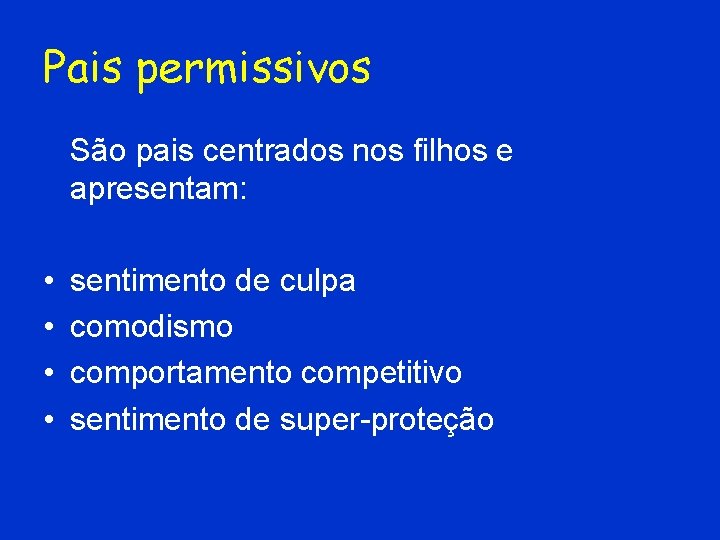 Pais permissivos São pais centrados nos filhos e apresentam: • • sentimento de culpa