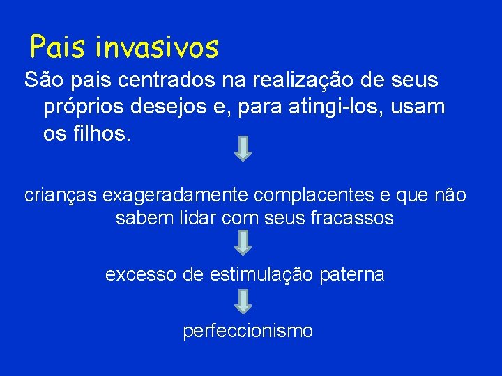 Pais invasivos São pais centrados na realização de seus próprios desejos e, para atingi-los,