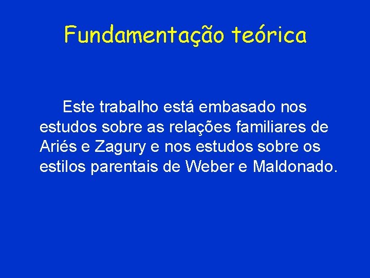 Fundamentação teórica Este trabalho está embasado nos estudos sobre as relações familiares de Ariés