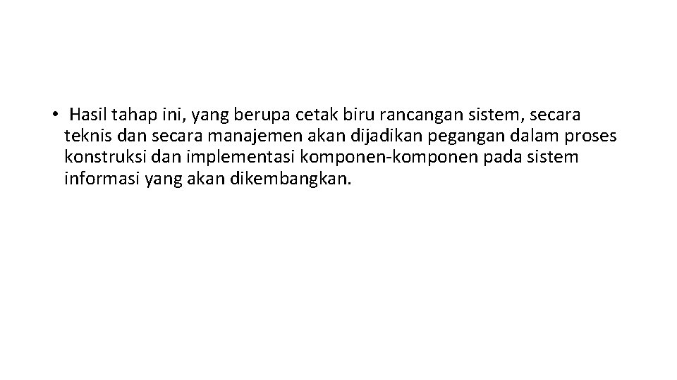 • Hasil tahap ini, yang berupa cetak biru rancangan sistem, secara teknis dan • Hasil tahap ini, yang berupa cetak biru rancangan sistem, secara teknis dan