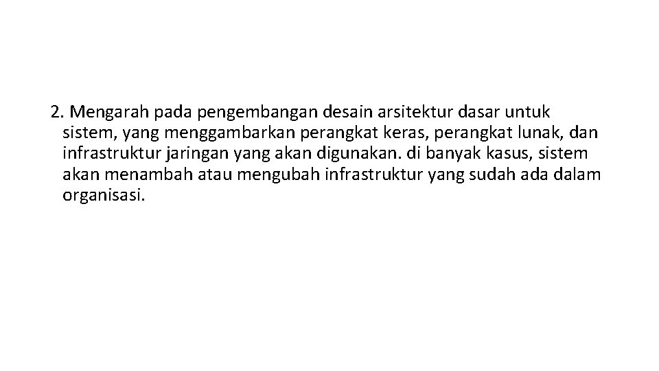 2. Mengarah pada pengembangan desain arsitektur dasar untuk sistem, yang menggambarkan perangkat keras, perangkat 2. Mengarah pada pengembangan desain arsitektur dasar untuk sistem, yang menggambarkan perangkat keras, perangkat