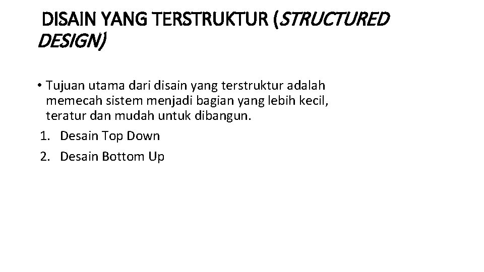 DISAIN YANG TERSTRUKTUR (STRUCTURED DESIGN) • Tujuan utama dari disain yang terstruktur adalah memecah