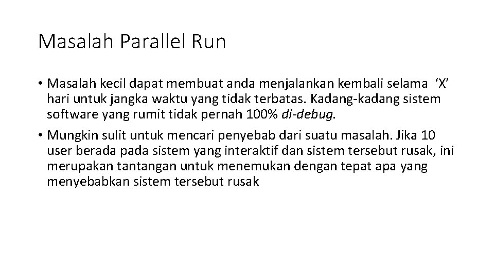 Masalah Parallel Run • Masalah kecil dapat membuat anda menjalankan kembali selama ‘X’ hari
