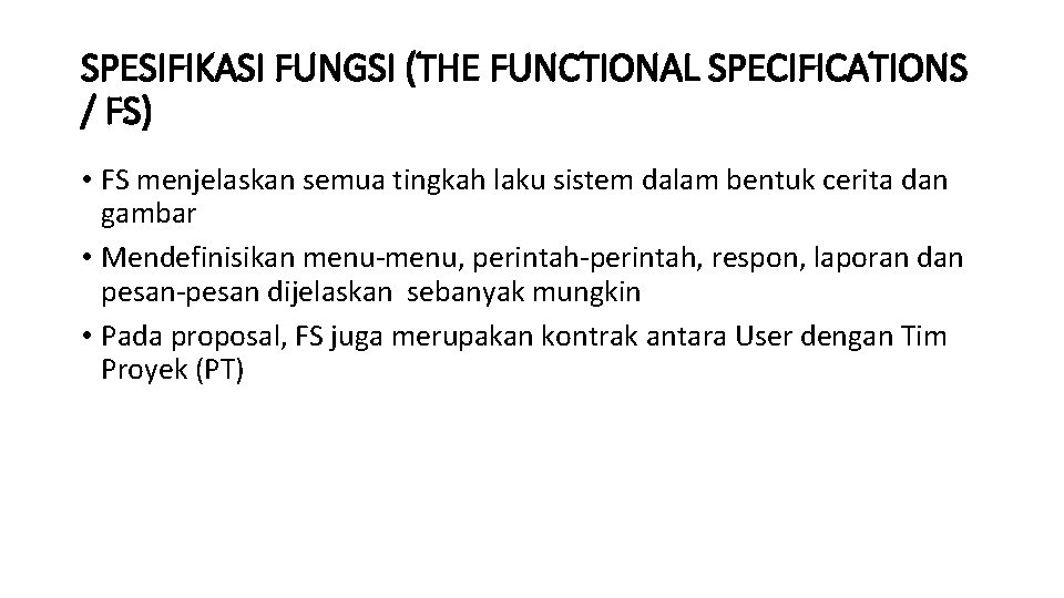 SPESIFIKASI FUNGSI (THE FUNCTIONAL SPECIFICATIONS / FS) • FS menjelaskan semua tingkah laku sistem SPESIFIKASI FUNGSI (THE FUNCTIONAL SPECIFICATIONS / FS) • FS menjelaskan semua tingkah laku sistem