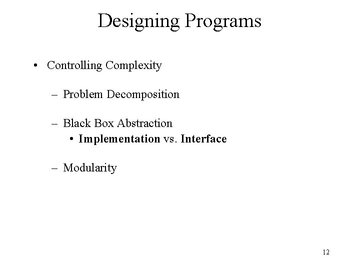 Designing Programs • Controlling Complexity – Problem Decomposition – Black Box Abstraction • Implementation Designing Programs • Controlling Complexity – Problem Decomposition – Black Box Abstraction • Implementation