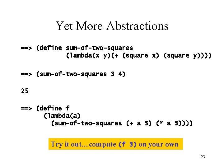 Yet More Abstractions ==> (define sum-of-two-squares (lambda(x y)(+ (square x) (square y)))) ==> (sum-of-two-squares Yet More Abstractions ==> (define sum-of-two-squares (lambda(x y)(+ (square x) (square y)))) ==> (sum-of-two-squares