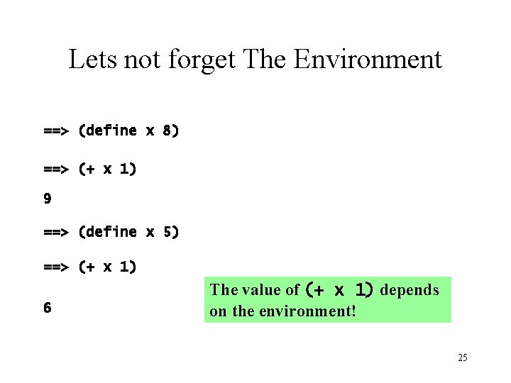 Lets not forget The Environment ==> (define x 8) ==> (+ x 1) 9 Lets not forget The Environment ==> (define x 8) ==> (+ x 1) 9