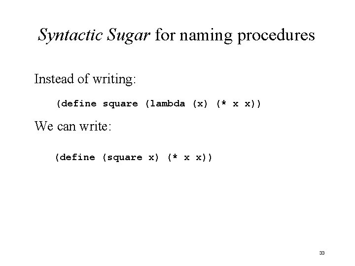 Syntactic Sugar for naming procedures Instead of writing: (define square (lambda (x) (* x Syntactic Sugar for naming procedures Instead of writing: (define square (lambda (x) (* x
