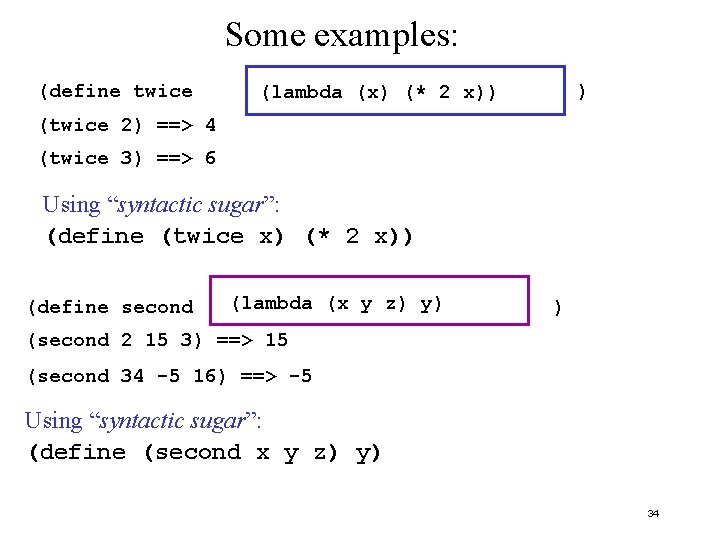Some examples: (define twice ) (lambda (x) (* 2 x)) (twice 2) ==> 4 Some examples: (define twice ) (lambda (x) (* 2 x)) (twice 2) ==> 4
