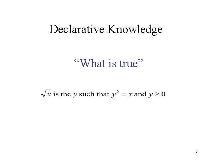 Declarative Knowledge “What is true” 5 Declarative Knowledge “What is true” 5