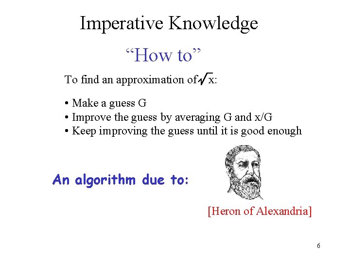 Imperative Knowledge “How to” To find an approximation of x: • Make a guess Imperative Knowledge “How to” To find an approximation of x: • Make a guess