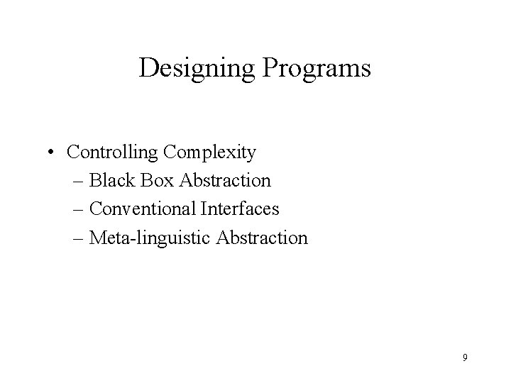 Designing Programs • Controlling Complexity – Black Box Abstraction – Conventional Interfaces – Meta-linguistic Designing Programs • Controlling Complexity – Black Box Abstraction – Conventional Interfaces – Meta-linguistic