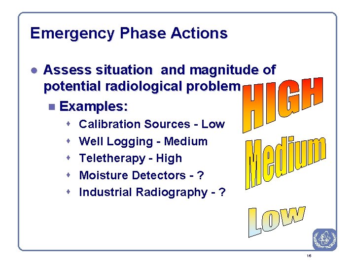Emergency Phase Actions l Assess situation and magnitude of potential radiological problem n Examples: