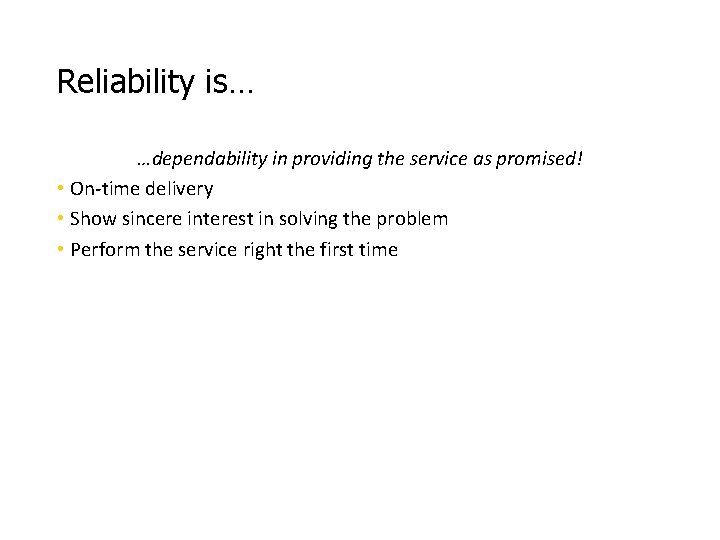 Reliability is… …dependability in providing the service as promised! • On-time delivery • Show